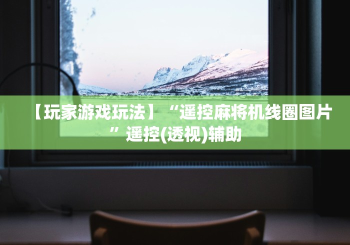 【玩家游戏玩法】“遥控麻将机线圈图片”遥控(透视)辅助